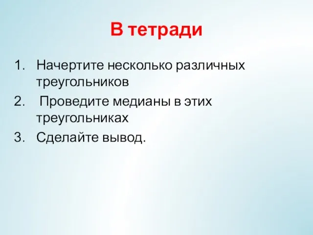 В тетради Начертите несколько различных треугольников Проведите медианы в этих треугольниках Сделайте вывод.