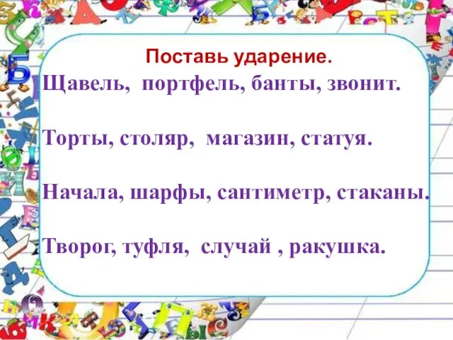 Щавель, портфель, банты, звонит. Торты, столяр, магазин, статуя. Начала, шарфы, сантиметр, стаканы.