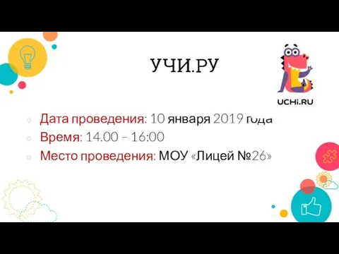 УЧИ.РУ Дата проведения: 10 января 2019 года Время: 14.00 – 16:00 Место проведения: МОУ «Лицей №26»