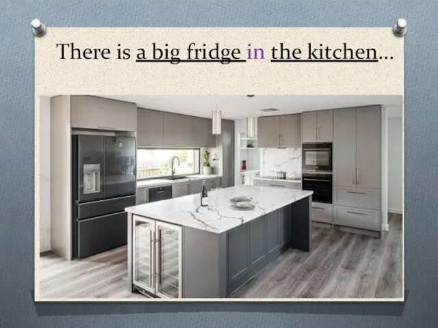 There is a big fridge in the kitchen…