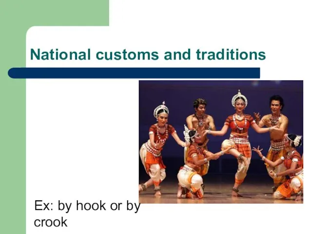 National customs and traditions Ex: by hook or by crook