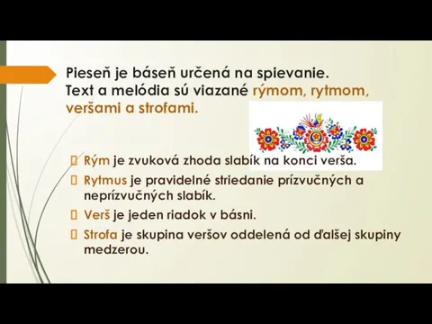 Pieseň je báseň určená na spievanie. Text a melódia sú viazané rýmom,