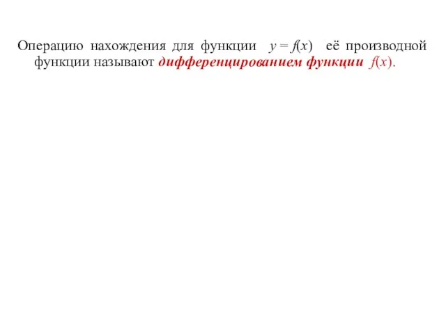 Операцию нахождения для функции y = f(x) её производной функции называют дифференцированием функции f(x).