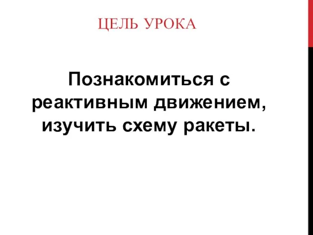 ЦЕЛЬ УРОКА Познакомиться с реактивным движением, изучить схему ракеты.