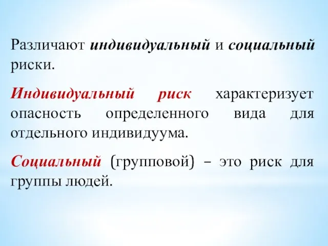 Различают индивидуальный и социальный риски. Индивидуальный риск характеризует опасность определенного вида для