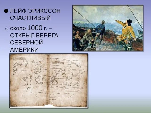 ЛЕЙФ ЭРИКССОН СЧАСТЛИВЫЙ около 1000 г. – ОТКРЫЛ БЕРЕГА СЕВЕРНОЙ АМЕРИКИ