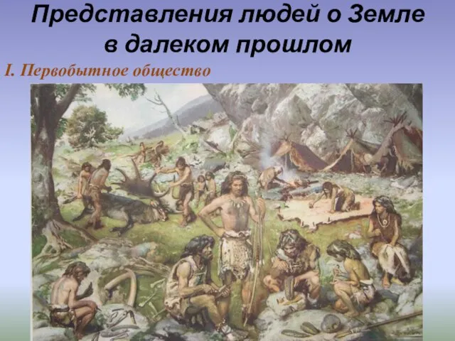 Представления людей о Земле в далеком прошлом I. Первобытное общество