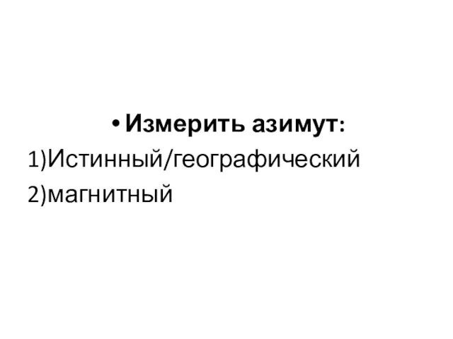 Измерить азимут: 1)Истинный/географический 2)магнитный