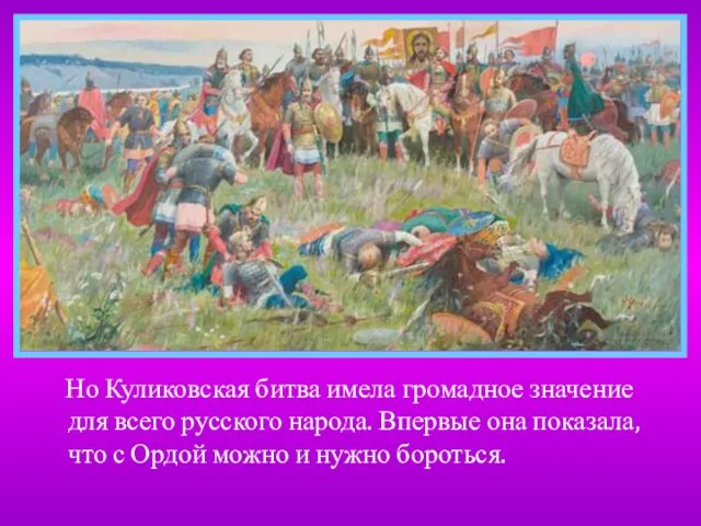 Но Куликовская битва имела громадное значение для всего русского народа. Впервые она