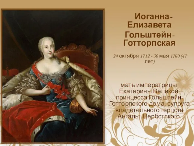Иоганна-Елизавета Гольштейн-Готторпская 24 октября 1712 - 30 мая 1760 (47 лет) мать
