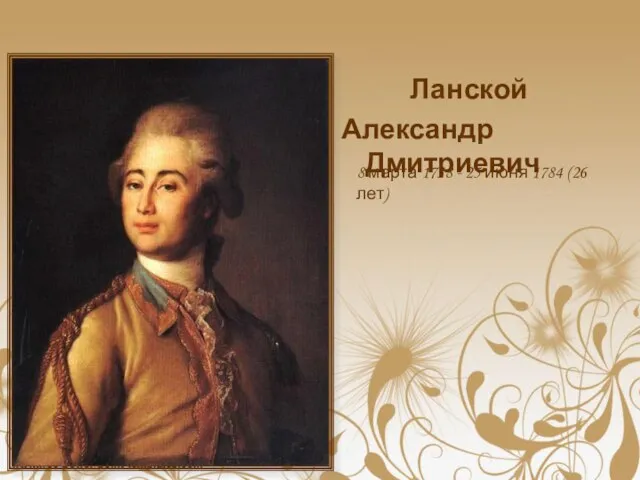 Ланской Александр Дмитриевич 8 марта 1758 - 25 июня 1784 (26 лет)