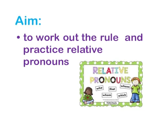 Aim: to work out the rule and practice relative pronouns