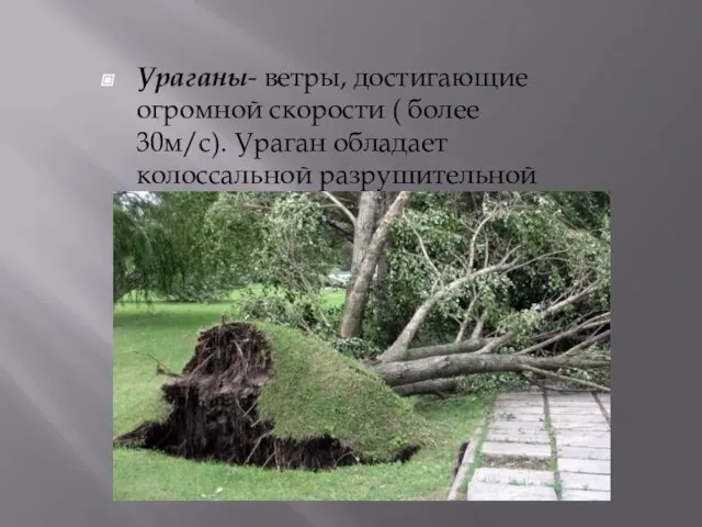 Ураганы- ветры, достигающие огромной скорости ( более 30м/с). Ураган обладает колоссальной разрушительной