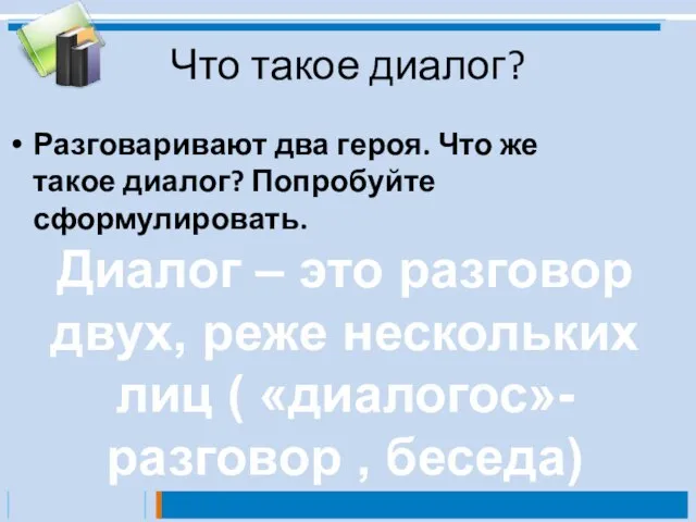 Что такое диалог? Разговаривают два героя. Что же такое диалог? Попробуйте сформулировать.