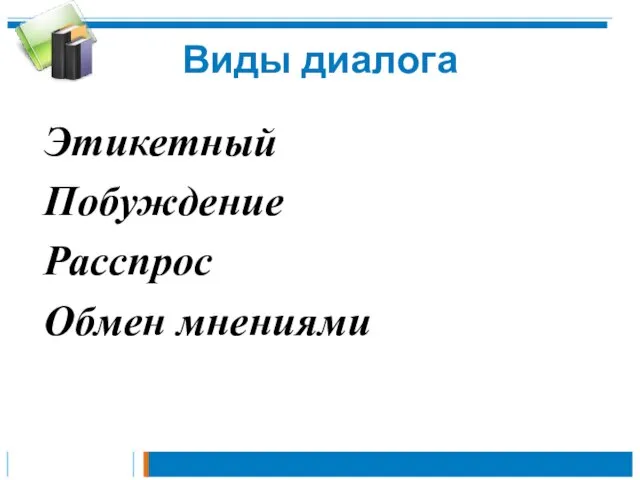 Виды диалога Этикетный Побуждение Расспрос Обмен мнениями