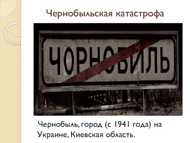 Чернобыльская катастрофа Чернобыль, город (с 1941 года) на Украине, Киевская область.