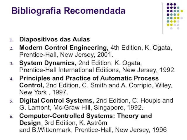Bibliografia Recomendada Diapositivos das Aulas Modern Control Engineering, 4th Edition, K. Ogata,