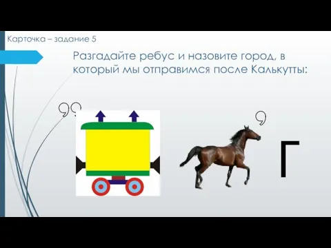 Разгадайте ребус и назовите город, в который мы отправимся после Калькутты: Карточка – задание 5 г