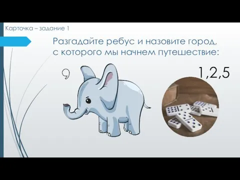 Разгадайте ребус и назовите город, с которого мы начнем путешествие: 1,2,5 Карточка – задание 1