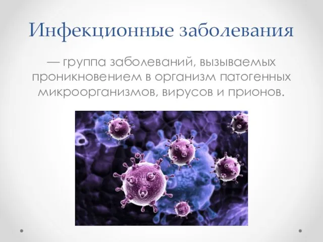 Инфекционные заболевания — группа заболеваний, вызываемых проникновением в организм патогенных микроорганизмов, вирусов и прионов.