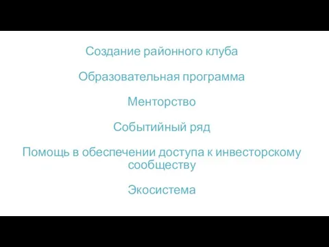 Создание районного клуба Образовательная программа Менторство Событийный ряд Помощь в обеспечении доступа к инвесторскому сообществу Экосистема