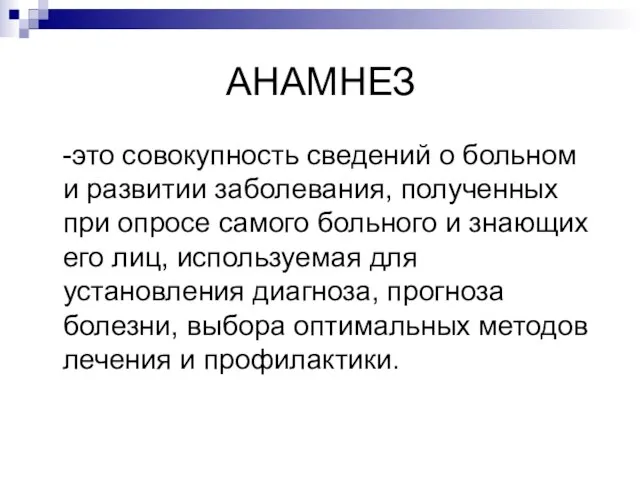 АНАМНЕЗ -это совокупность сведений о больном и развитии заболевания, полученных при опросе