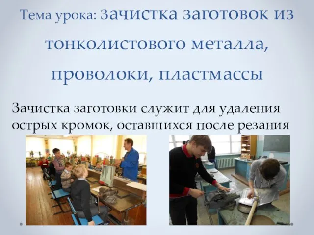 Тема урока: Зачистка заготовок из тонколистового металла, проволоки, пластмассы Зачистка заготовки служит