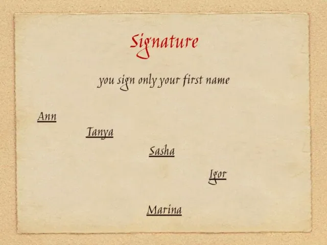 Signature you sign only your first name Ann Sasha Marina Igor Tanya