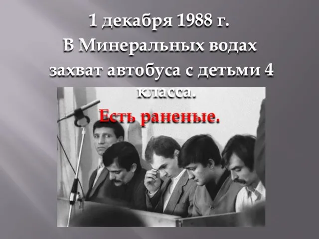 1 декабря 1988 г. В Минеральных водах захват автобуса с детьми 4 класса. Есть раненые.