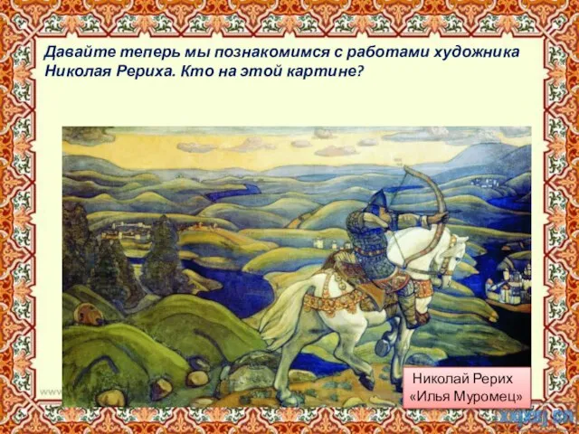 Давайте теперь мы познакомимся с работами художника Николая Рериха. Кто на этой