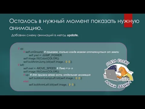 Осталось в нужный момент показать нужную анимацию. Добавим смену анимаций в метод