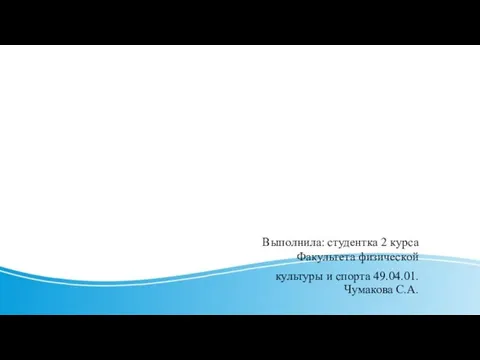 Выполнила: студентка 2 курса Факультета физической культуры и спорта 49.04.01. Чумакова С.А.