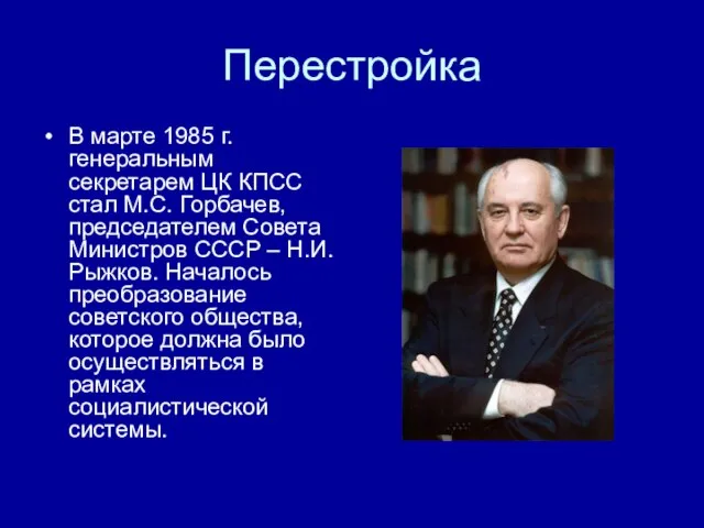 Перестройка В марте 1985 г. генеральным секретарем ЦК КПСС стал М.С. Горбачев,