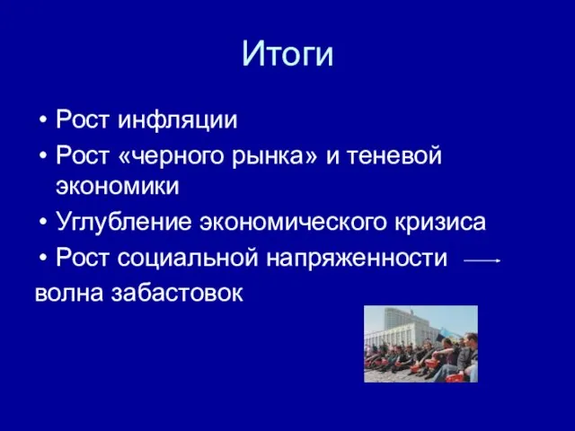 Итоги Рост инфляции Рост «черного рынка» и теневой экономики Углубление экономического кризиса