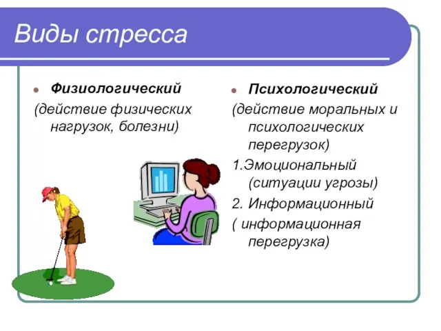 Виды стресса Физиологический (действие физических нагрузок, болезни) Психологический (действие моральных и психологических