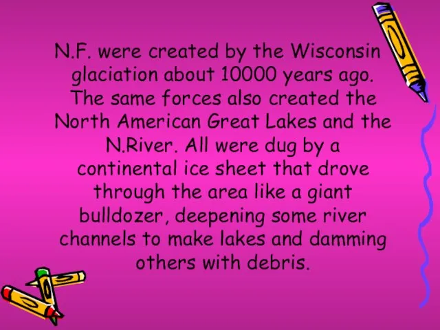 N.F. were created by the Wisconsin glaciation about 10000 years ago. The