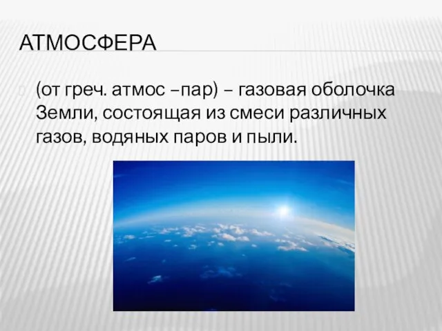 АТМОСФЕРА (от греч. атмос –пар) – газовая оболочка Земли, состоящая из смеси