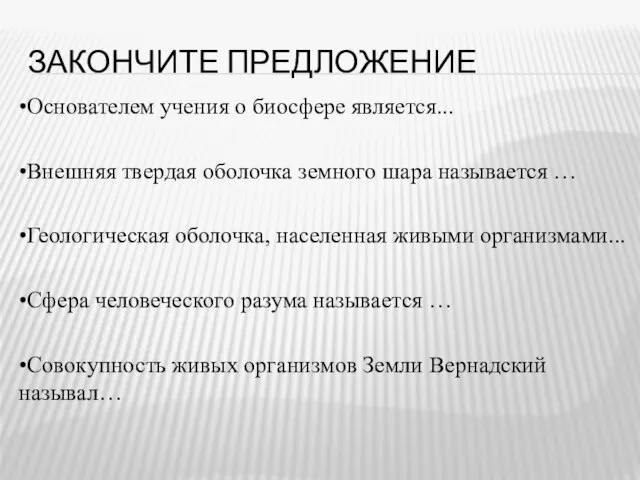 ЗАКОНЧИТЕ ПРЕДЛОЖЕНИЕ •Основателем учения о биосфере является... •Внешняя твердая оболочка земного шара