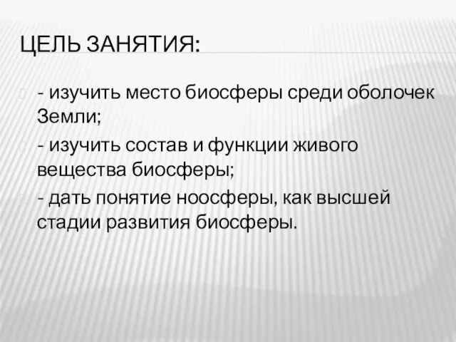 ЦЕЛЬ ЗАНЯТИЯ: - изучить место биосферы среди оболочек Земли; - изучить состав