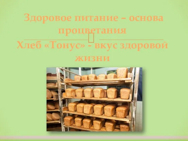 Здоровое питание – основа процветания Хлеб «Тонус» - вкус здоровой жизни