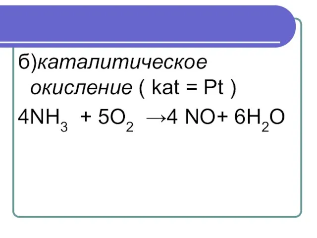 б)каталитическое окисление ( kat = Pt ) 4NH3 + 5O2 →4 NО+ 6H2О