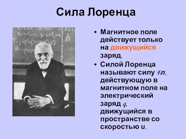 Сила Лоренца Магнитное поле действует только на движущийся заряд. Силой Лоренца называют