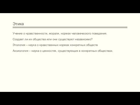 Этика Учение о нравственности, морали, нормах человеческого поведения. Создает ли их общества