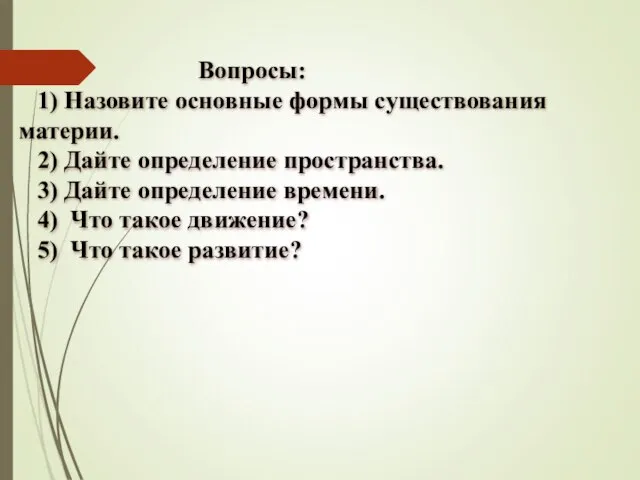 Вопросы: 1) Назовите основные формы существования материи. 2) Дайте определение пространства. 3)