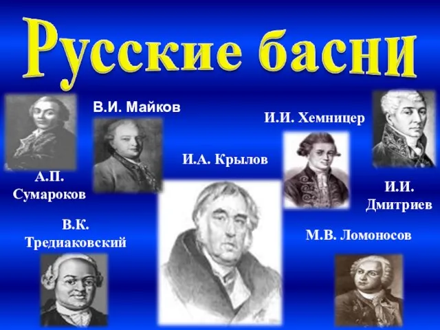 А.П. Сумароков В.И. Майков И.А. Крылов И.И. Хемницер И.И. Дмитриев В.К. Тредиаковский М.В. Ломоносов