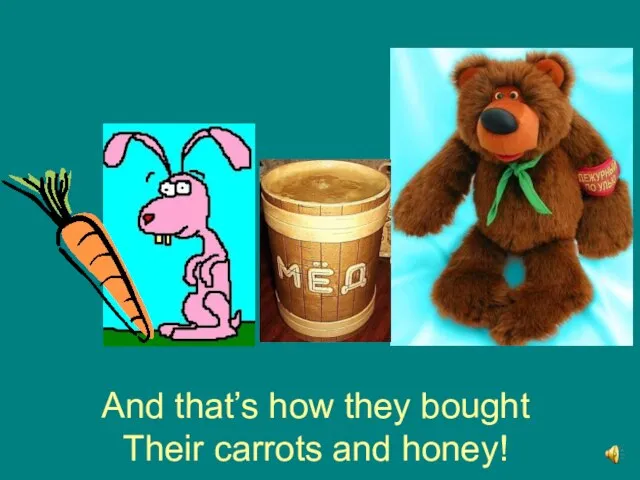 And that’s how they bought Their carrots and honey!