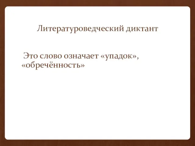 Литературоведческий диктант Это слово означает «упадок», «обречённость»