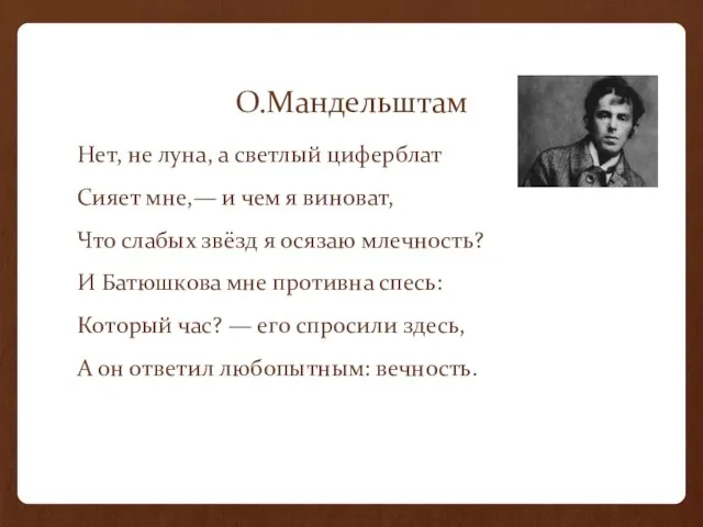 О.Мандельштам Нет, не луна, а светлый циферблат Сияет мне,— и чем я