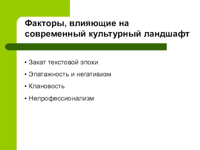 Закат текстовой эпохи Эпатажность и негативизм Клановость Непрофессионализм Факторы, влияющие на современный культурный ландшафт