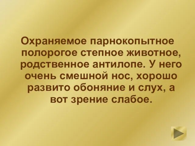 Охраняемое парнокопытное полорогое степное животное, родственное антилопе. У него очень смешной нос,